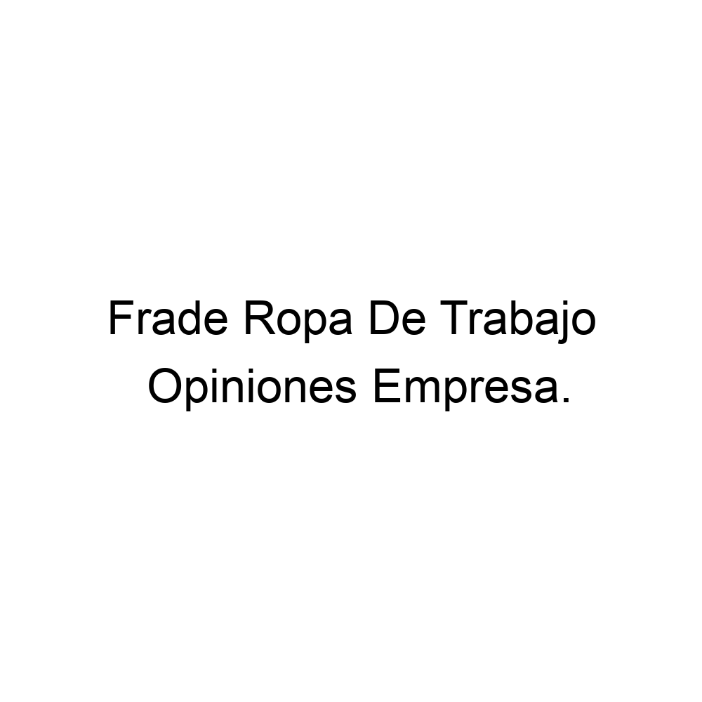 Opiniones Frade Ropa De Trabajo, Leganés ▷ 916937433