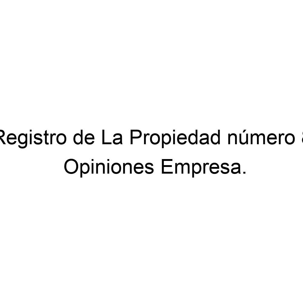 Opiniones Registro Propiedad número 8, Madrid ▷