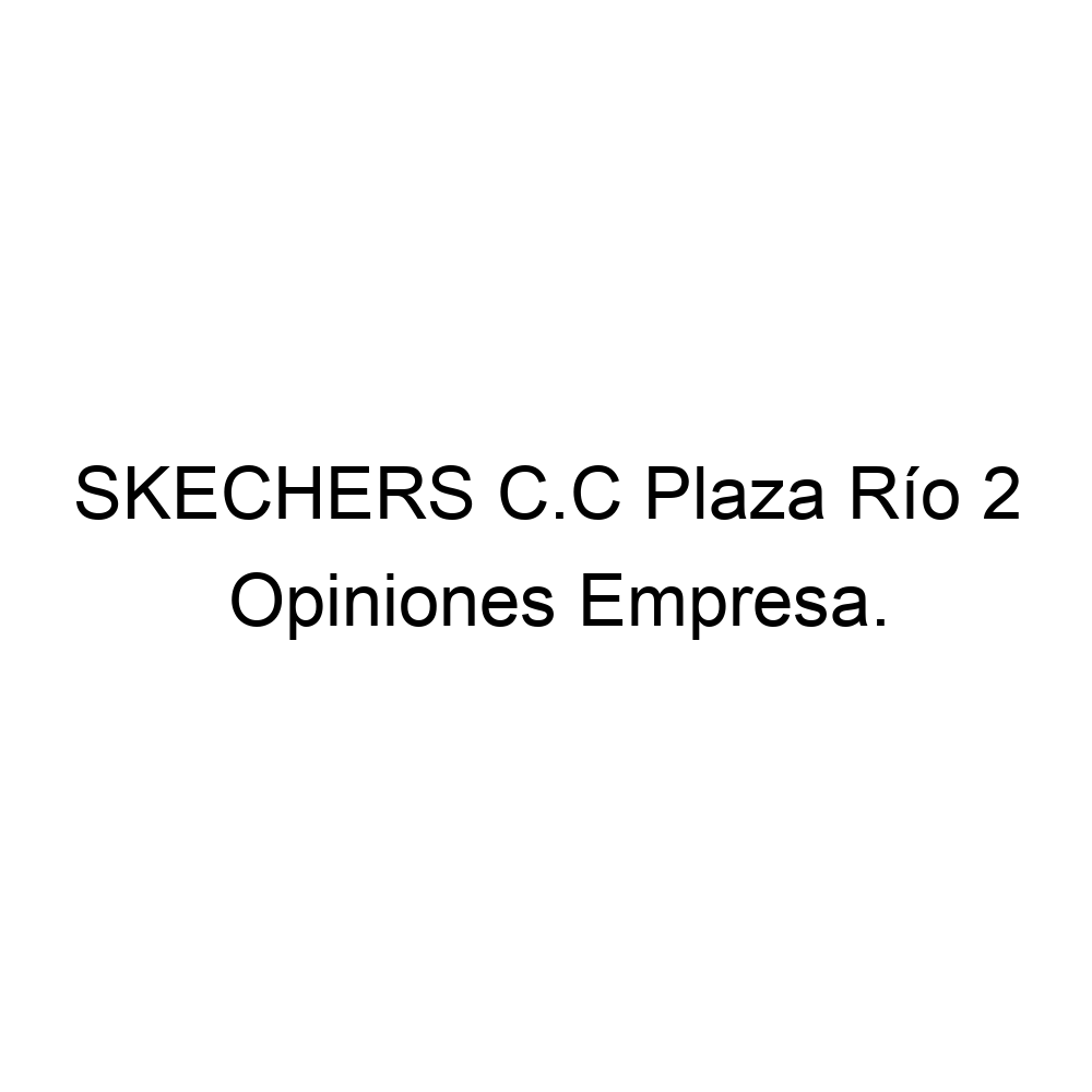 cueva pegar proyector Opiniones SKECHERS C.C Plaza Río 2, Madrid ▷ 917957153