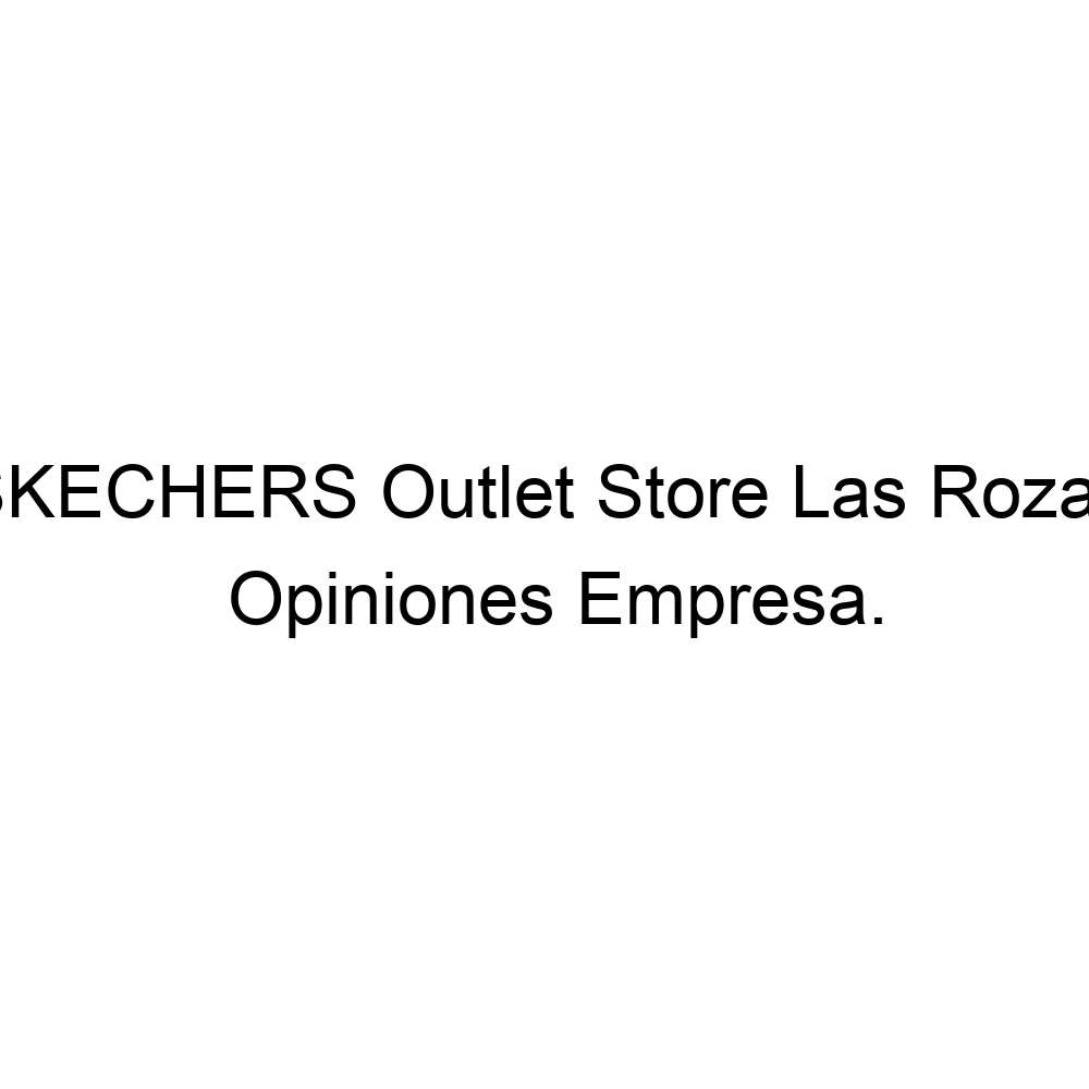 Un pan telar Asalto Opiniones SKECHERS Outlet Store Las Rozas, Las Rozas de Madrid ▷ 916404970